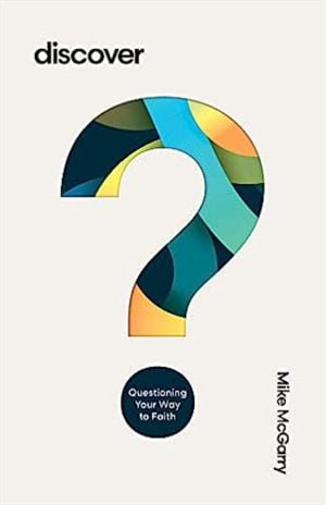 Discover: Questioning Your Way to Faith by Mike McGarry. Book Review